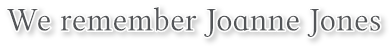 We remember Joanne Jones We remember Joanne Jones